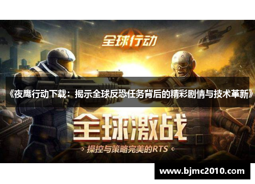 《夜鹰行动下载：揭示全球反恐任务背后的精彩剧情与技术革新》
