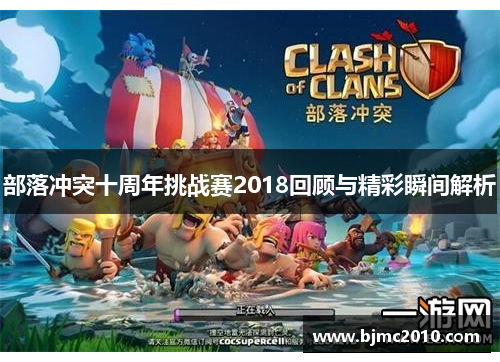 部落冲突十周年挑战赛2018回顾与精彩瞬间解析