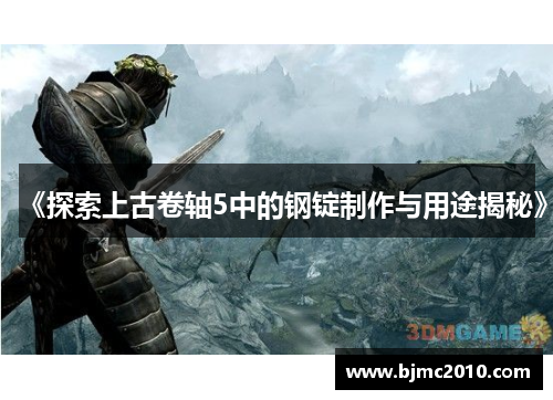 《探索上古卷轴5中的钢锭制作与用途揭秘》